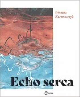 Echo serca - Ireneusz Kaczmarczyk