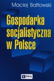 Gospodarka socjalistyczna w Polsce - Bałtowski Maciej