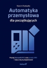 Automatyka przemysłowa dla początkujących. Poznaj sterowniki PLC oraz panele Marcin Podsiadły .
