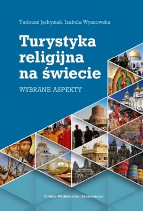 Turystyka religijna na świecie Wybrane aspekty - Jędrysiak Tadeusz, Wyszowska Izabela