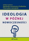 Ideologia w późnej nowoczesności Agnieszka Lenartowicz-Podbielska, Przemysław Jastrzębski