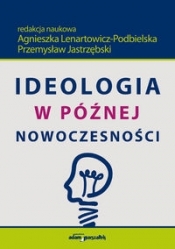Ideologia w późnej nowoczesności - Lenartowicz-Podbielska, Jastrzębski Przemysław