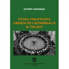 Etyka polityczna liberalnej demokracji w Polsce - Ossowski Szymon