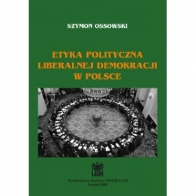 Etyka polityczna liberalnej demokracji w Polsce - Szymon Ossowski