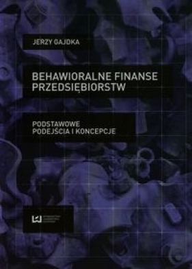 Behawioralne finanse przedsiębiorstw - Gajdka Jerzy