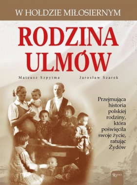 Rodzina Ulmów. W hołdzie miłosiernym - Szpytma Mateusz, Szarek Jarosław