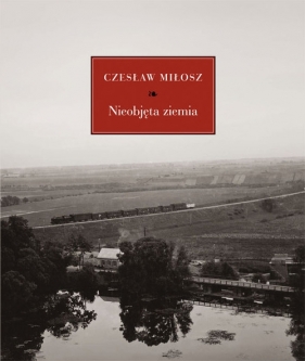 Nieobjęta ziemia - Czesław Miłosz