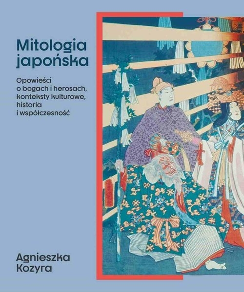 Mitologia japońska. Opowieści o bogach i herosach, konteksty kulturowe, historia i współczesność