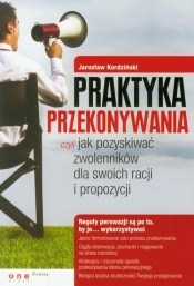 Praktyka przekonywania czyli jak pozyskiwać zwolenników dla swoich racji i propozycji