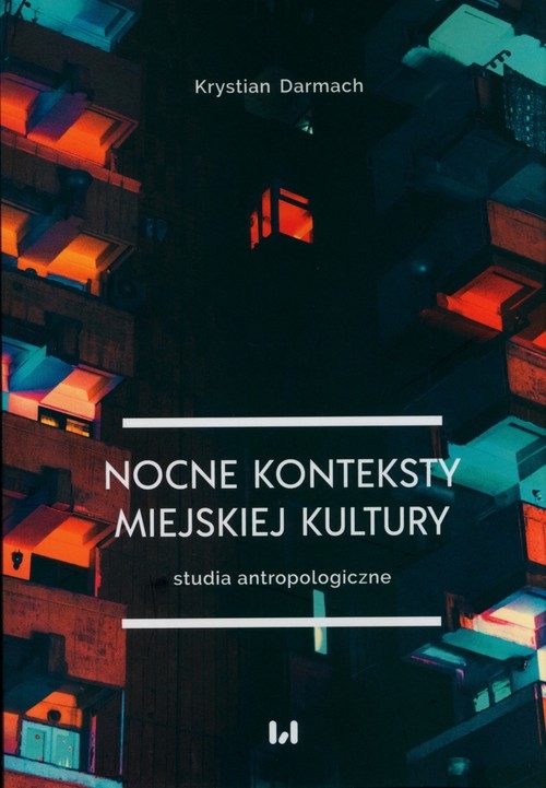 Nocne konteksty miejskiej kultury. Studia antropologiczne