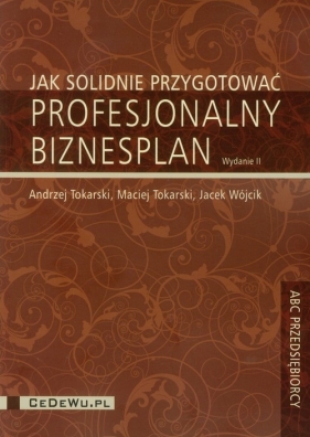 Jak solidnie przygotować profesjonalny biznesplan - Tokarski Andrzej Tokarski Maciej, Wójcik Jacek