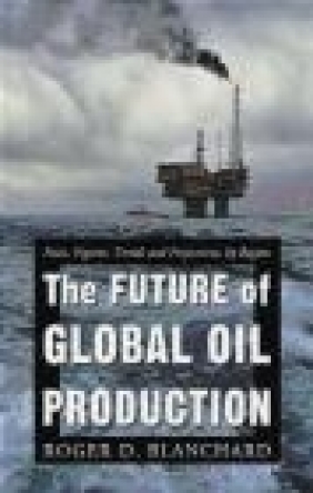 Future of Global Oil Production Roger D. Blanchard, R Blanchard