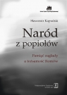 Naród z popiołów Pamięć zagłady a tożsamość Romów Sławomir Kapralski