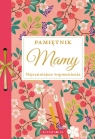 Pamiętnik Mamy. Najcenniejsze wspomnienia Opracowanie zbiorowe