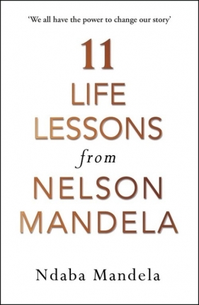 11 Life Lessons from Nelson Mandela - Mandela Ndaba