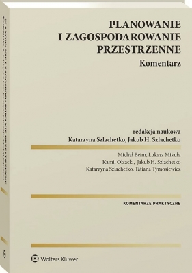 Planowanie i zagospodarowanie przestrzenne. Komentarz - Beim Michał, Mikuła Łukasz, Olzacki Kamil, Tymosiewicz Tatiana