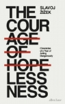 The Courage of Hopelessness Chronicles of a Year of Acting Dangerously Slavoj Žižek