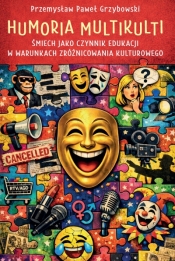 Humoria multikulti Śmiech jako czynnik edukacji w warunkach zróżnicowania kulturowego - Przemysław Paweł Grzybowski