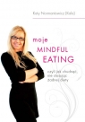 Moje Mindful Eating czyli jak chudnąć nie stosując żadnej diety Normantowicz Katy