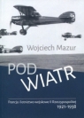 Pod wiatr Francja i lotnictwo wojskowe II Rzeczyposolitej 1921-1938 Mazur Wojciech