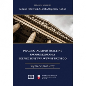 Prawno-administracyjne uwarunkowania bezpieczeństwa wewnętrznego - FAŁOWSKI JANUSZ, KULISZ MAREK ZBIGNIEW redakcja naukowa