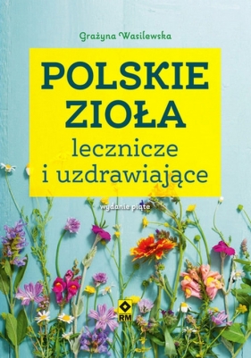 Polskie zioła lecznicze i uzdrawiające - Wasilewska Grażyna