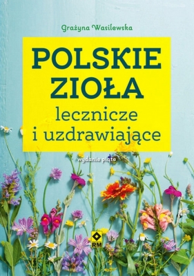 Polskie zioła lecznicze i uzdrawiające - Grażyna Wasilewska