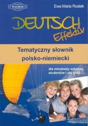 Deutsch Effektiv Tematyczny słownik polsko-niemiecki dla młodzieży szkolnej, studentów i nie tylko - Ewa Maria Rostek