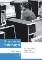 O nauczaniu matematyki. Wykłady dla nauczycieli i studentów. Tom 6 - Michał Szurek
