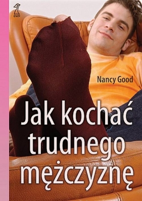 Jak kochać trudnego mężczyznę? - Good Nancy