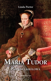 Maria Tudor Pierwsza królowa - Porter Linda