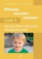 Wskazuję, nazywam, rozumiem. Część 3. Jak uczyć dzieci z autyzmem różnicowania pytań - Anna Chojnacka, Joanna Kuźniarska