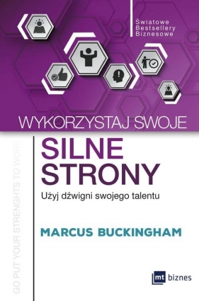 Wykorzystaj swoje silne strony. Użyj dźwigni swojego talentu - Marcus Buckingham