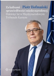 Za kulisami sprawiedliwości międzynarodowej. Dziewięć lat w Międzynarodowym Trybunale Karnym - Piotr Hofmański