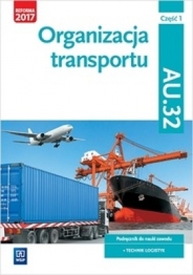 Organizacja transportu. Kwalifikacja AU.32. Cz.1. Podręcznik do nauki zawodu technik logistyk - Jarosław Stolarski, Joanna Śliżewska, Paweł Śliżewski