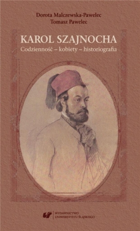 Karol Szajnocha. Codzienność - kobiety... - Dorota Malczewska-Pawelec, Pawelec Tomasz 