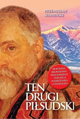Ten drugi Piłsudski. Biografia Bronisława Piłsudskiego - zesłańca, podróżnika i etnografa - Słowiński Przemysław
