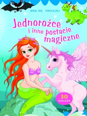 Baw się i naklejaj. Jednorożce i inne postacie magiczne - Opracowanie zbiorowe