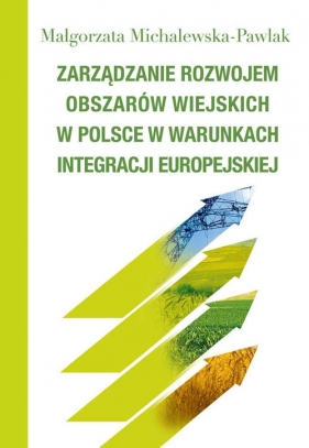 Zarządzanie rozwojem obszarów wiejskich w Polsce w warunkach integracji europejskiej - Małgorzata Michalewska-Pawlak