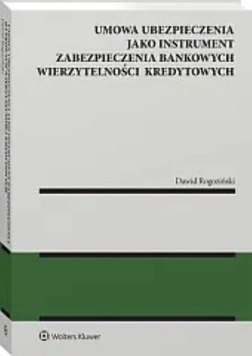 Umowa ubezpieczenia jako instrument zabezpieczenia bankowych wierzytelności kredytowych