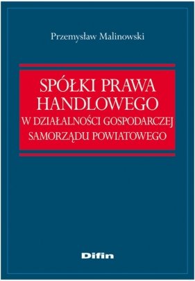 Spółki prawa handlowego w działalności gospodarczej samorządu powiatowego - Malinowski Przemysław