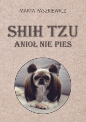 Shih tzu - anioł nie pies w.2 - Paszkiewicz Marta