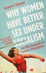 Why Women Have Better Sex Under Socialism And Other Arguments for Economic Ghodsee Kristen R.