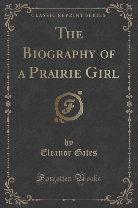 The Biography of a Prairie Girl (Classic Reprint) - Gates Eleanor