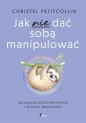 Jak nie dać sobą manipulować - Christel Petitcollin