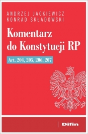 Komentarz do Konstytucji RP art. 204, 205, 206, 207 - Jackiewicz Andrzej, Składowski Konrad