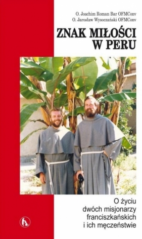 Znak miłości w Peru. O życiu dwóch misjonarzy... - O. Jachim Roman Bar OFMConv, O. Jarosław Wysoczań