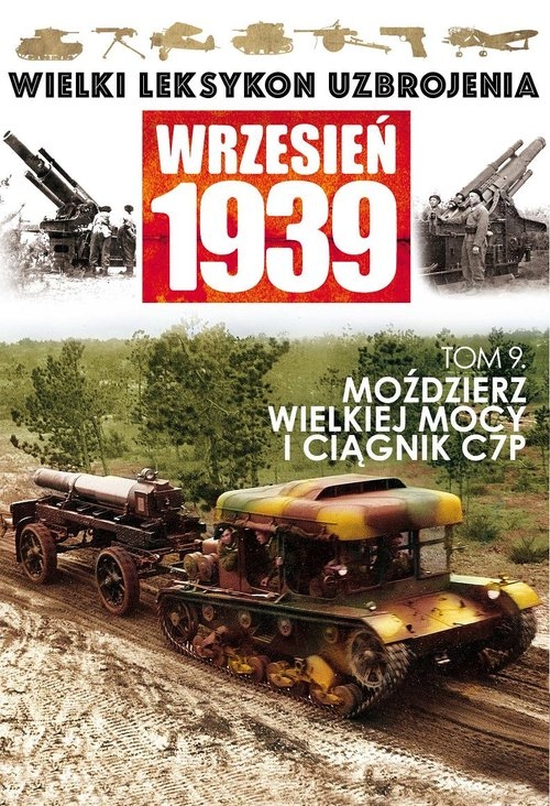 Wielki Leksykon Uzbrojenia Wrzesień 1939 Tom 9 Moździerz wielkiej mocy i ciągnik C7P