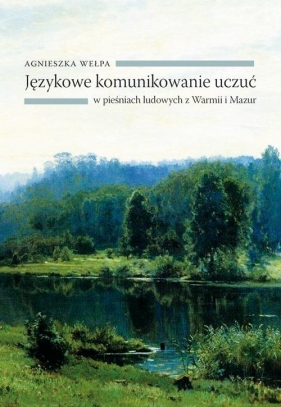 Językowe komunikowanie uczuć w pieśniach ludowych z Warmii i Mazur - Wełpa Agnieszka<br />
