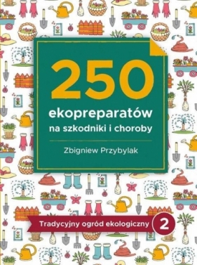 250 ekopreparatów na szkodniki i choroby - Przybylak Zbigniew